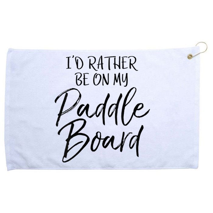 Womens Funny Lake Gift For Women Id Rather Be On My Paddle Board Grommeted Golf Towel