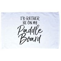 Womens Funny Lake Gift For Women Id Rather Be On My Paddle Board Microfiber Hand Towel