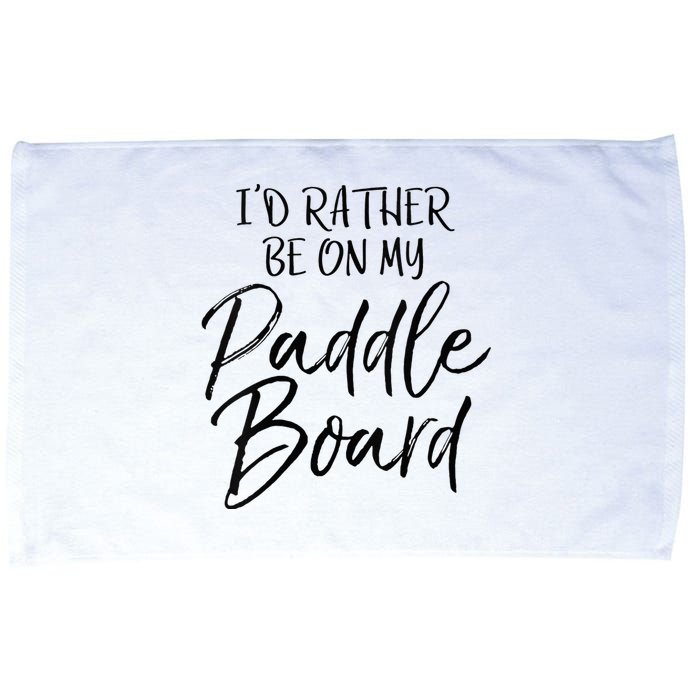 Womens Funny Lake Gift For Women Id Rather Be On My Paddle Board Microfiber Hand Towel