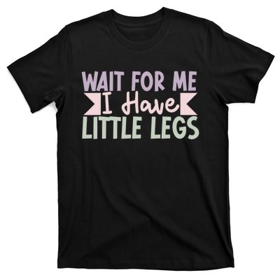 Wait For Me I Have Little Legs Funny T-Shirt