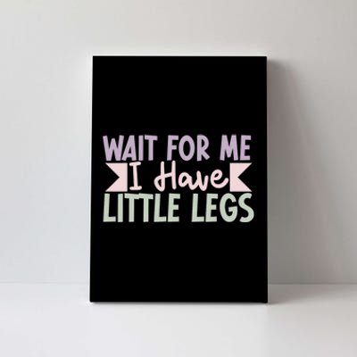 Wait For Me I Have Little Legs Funny Canvas