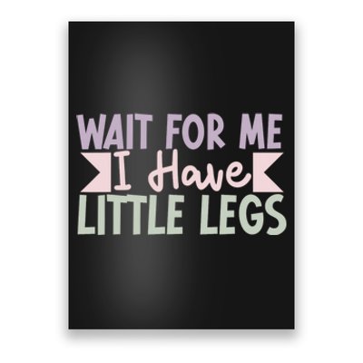 Wait For Me I Have Little Legs Funny Poster