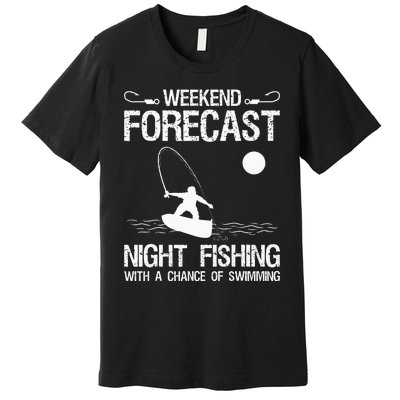 Weekend Forecast Night Fishing With A Chance Of Swimming Premium T-Shirt