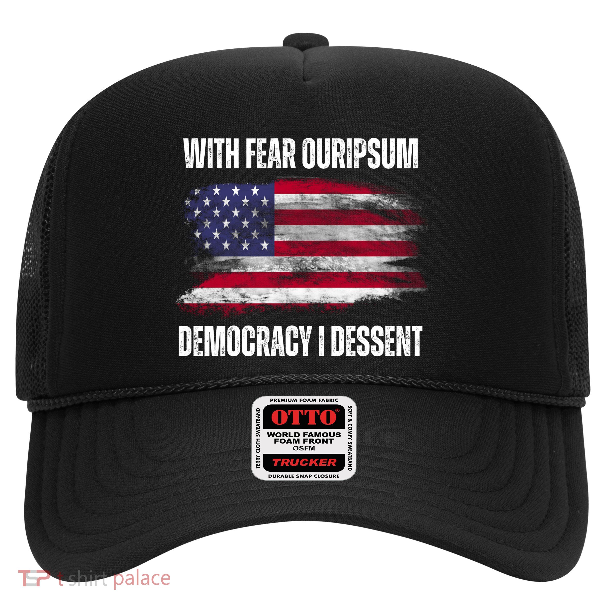 With Fear Ouripsum Democracy I Dessent Usa Flag Trucker Hat