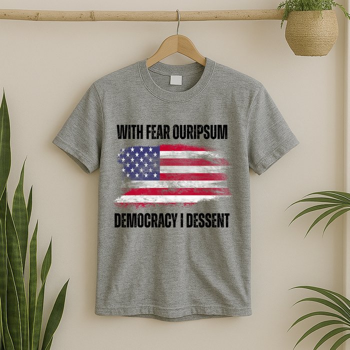 With Fear Ouripsum Democracy I Dessent Usa Flag T-Shirt