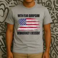 With Fear Ouripsum Democracy I Dessent Usa Flag T-Shirt
