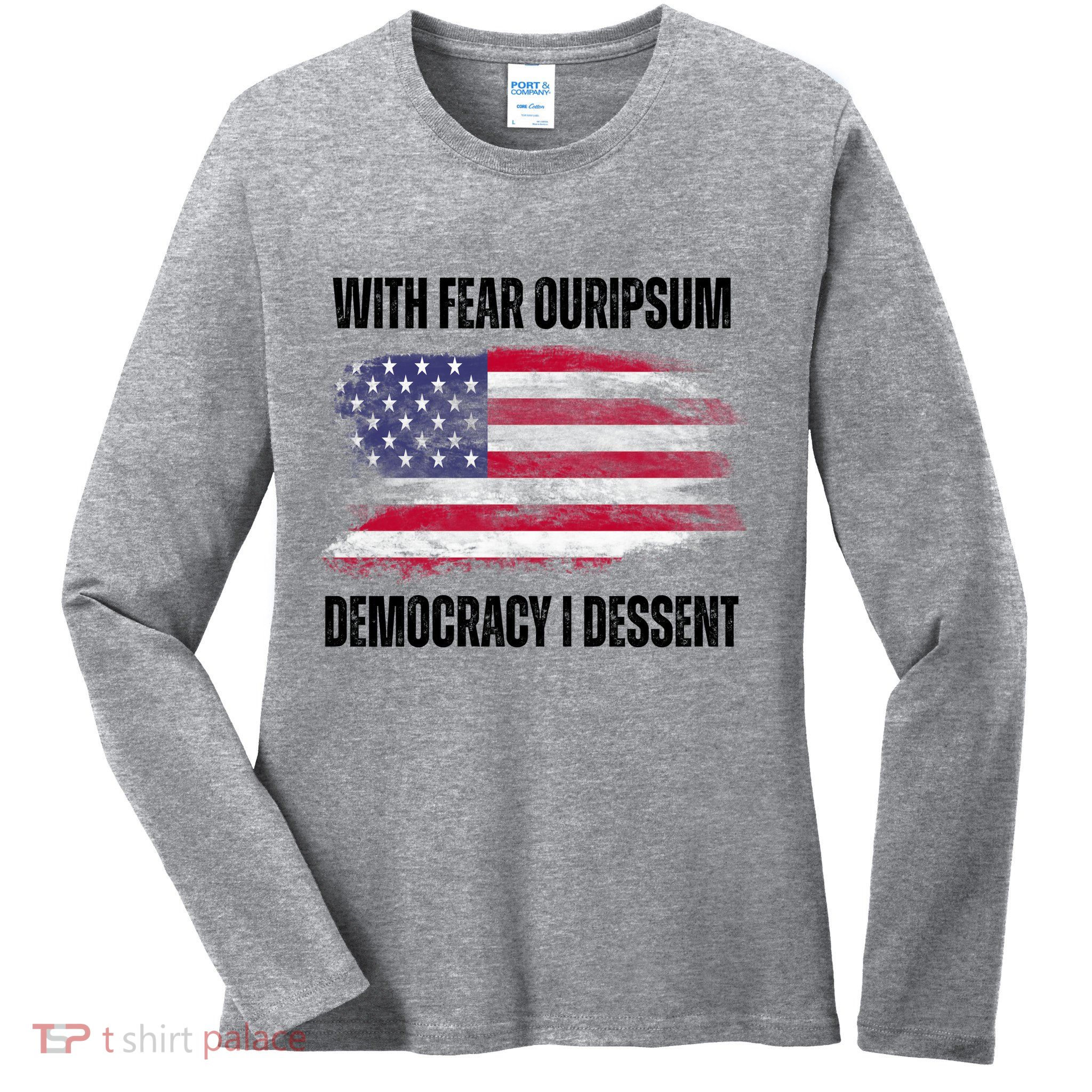 With Fear Ouripsum Democracy I Dessent Usa Flag Ladies Long Sleeve Shirt