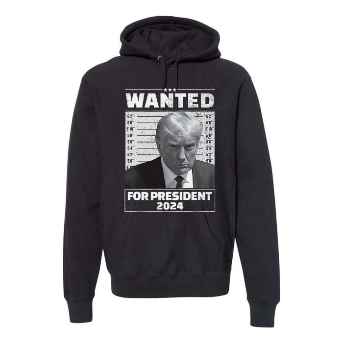 Wanted For President 2024 Trump Mugshot Premium Hoodie