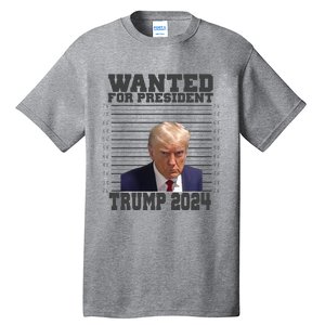 Wanted For President 2024 Trump Mugshot Trump Supporter Tall T-Shirt