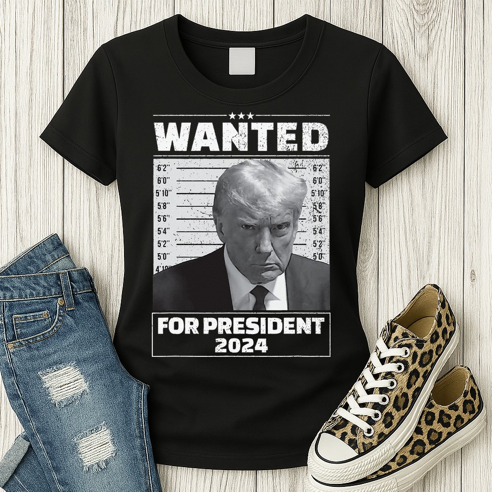 Wanted For President 2024 Trump Mugshot Womens T-Shirt