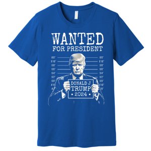 Wanted For President 2024 Donald Trump Gift Premium T-Shirt