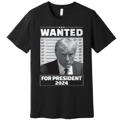 Wanted For President 2024 Trump Mugshot Premium T-Shirt