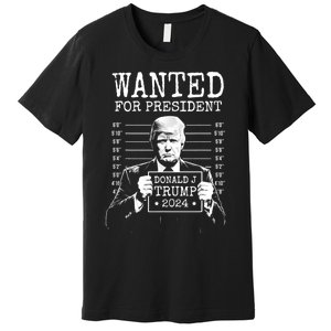 Wanted For President Donald Trump 2024 Mugshot Premium T-Shirt