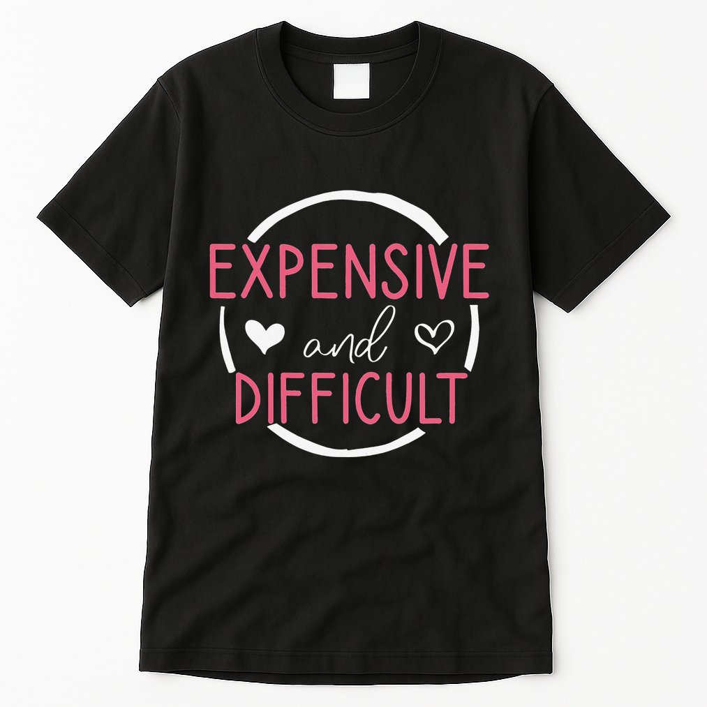 Wo Funny Saying Expensive and Difficult Cute Heart Tall T-Shirt