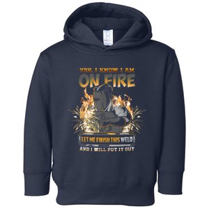 Welding Funny Saying Welder Yes I Know I Am On Fire Let Me Finish This Weld Toddler Hoodie