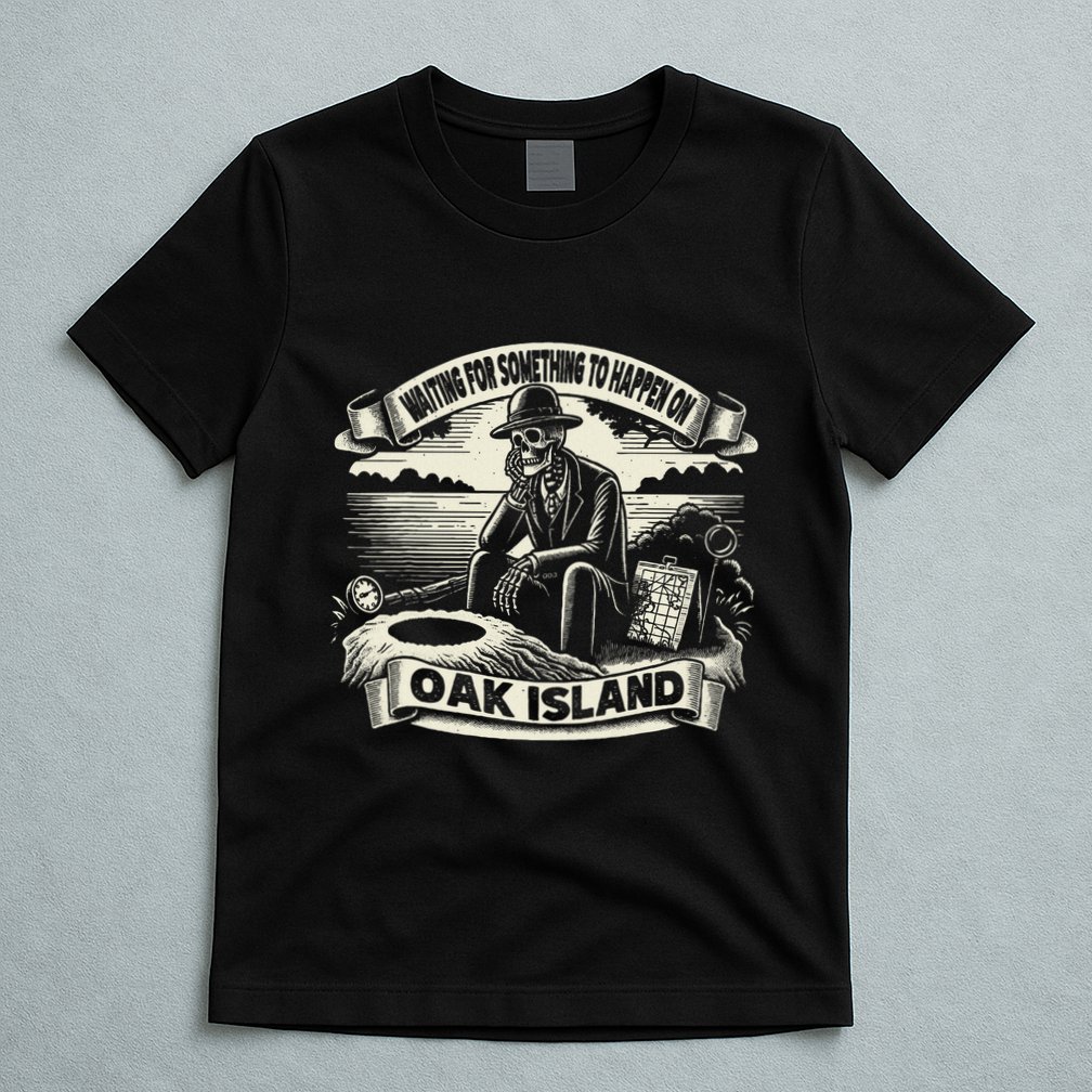 Waiting For Something To Happen Oak Island Treasure Hunt T-Shirt