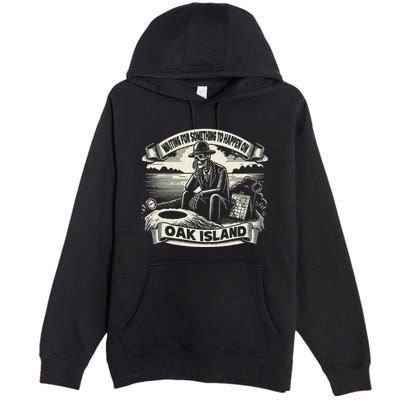 Waiting For Something To Happen Oak Island Treasure Hunt Premium Pullover Hoodie