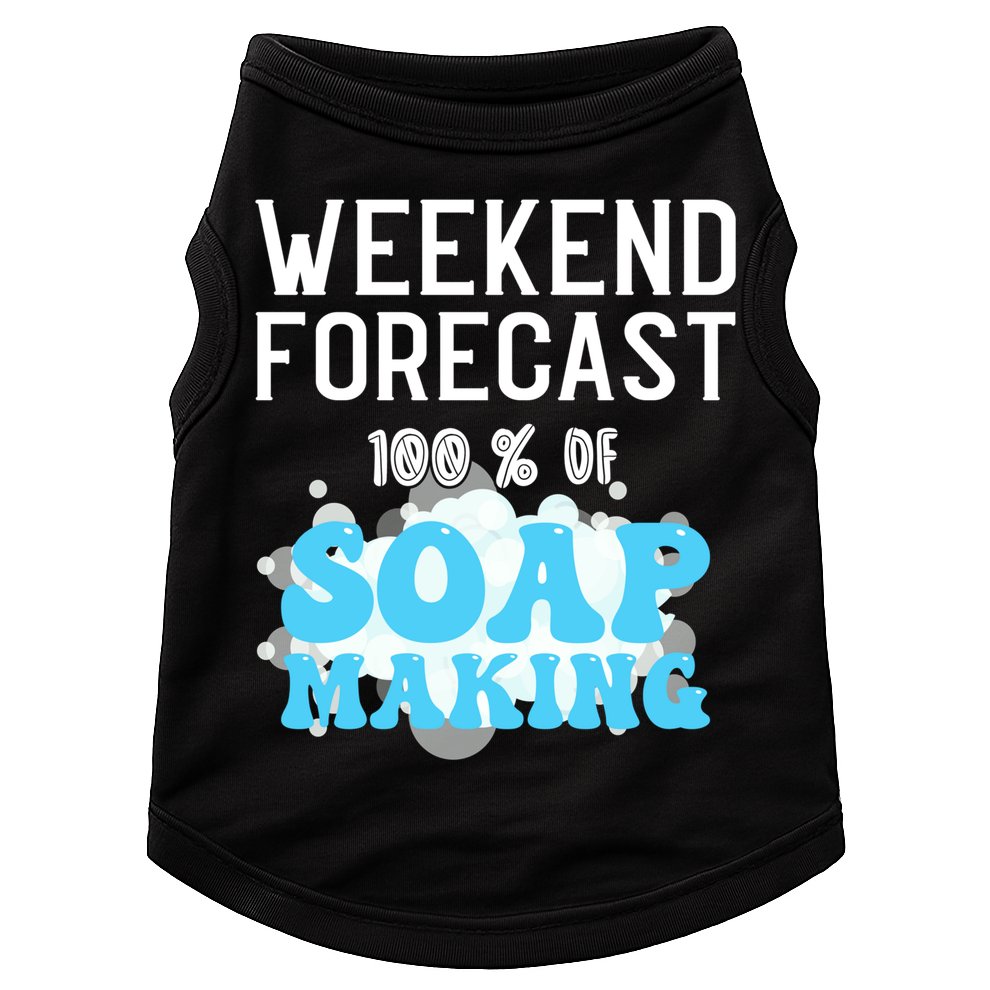 Weekend Forecast Soap Making Soap Maker Gift Doggie Tank