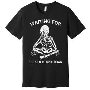 Waiting for the Kiln To Cool Down Pottery and Ceramic Lovers Premium T-Shirt