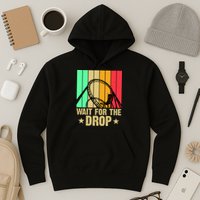 Wait For The Drop Hoodie