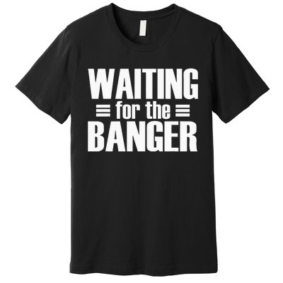 Waiting For The Banger Glitch Premium T-Shirt