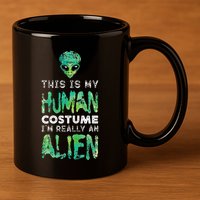 Weird Funny This Is My Human Costume Im Really An Alien 11oz C Handle Ceramic Mug