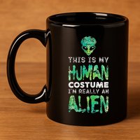 Weird Funny This Is My Human Costume Im Really An Alien 11oz C Handle Ceramic Mug