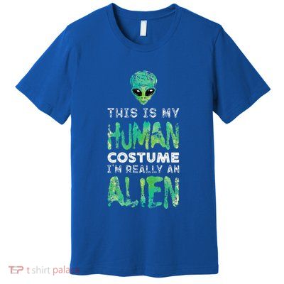 Weird Funny This Is My Human Costume Im Really An Alien Premium T-Shirt