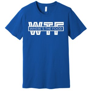 Wtf Funny Wheres The Food Foodie Gourmet Food Critic Gift Premium T-Shirt