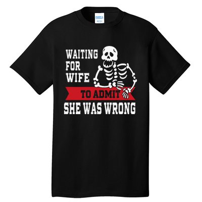 Waiting For Wife To Admit She Was Wrong Funny Husband Tall T-Shirt