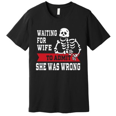 Waiting For Wife To Admit She Was Wrong Funny Husband Premium T-Shirt