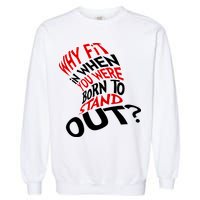 Why Fit When You Were Born To Stand Out Quote Garment-Dyed Sweatshirt