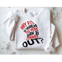 Why Fit When You Were Born To Stand Out Quote Sweatshirt