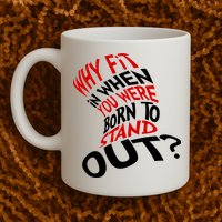 Why Fit When You Were Born To Stand Out Quote Mug