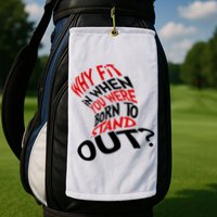 Why Fit When You Were Born To Stand Out Quote Golf Towel