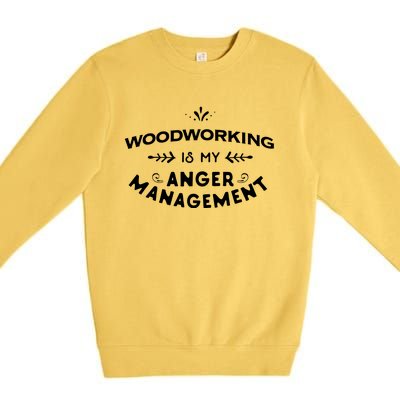 Woodworker Funny Woodworking Is My Anger Management Premium Crewneck Sweatshirt