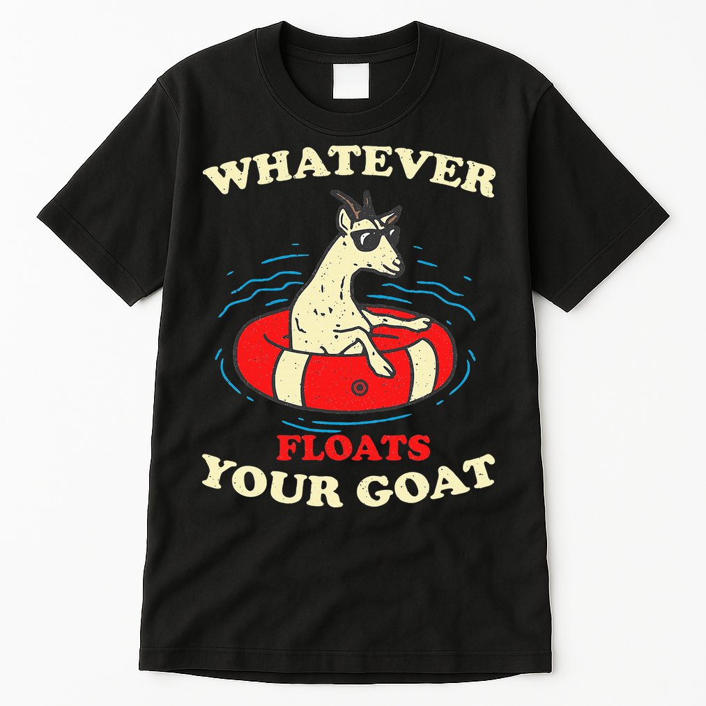 Whatever Floats Your Goat Summer Float Trip River Tubing Tall T-Shirt