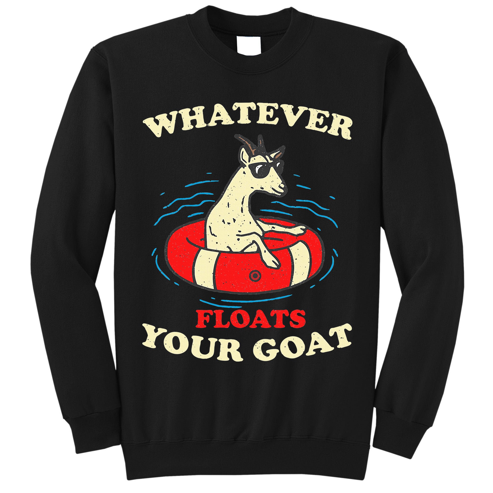 Whatever Floats Your Goat Summer Float Trip River Tubing Tall Sweatshirt