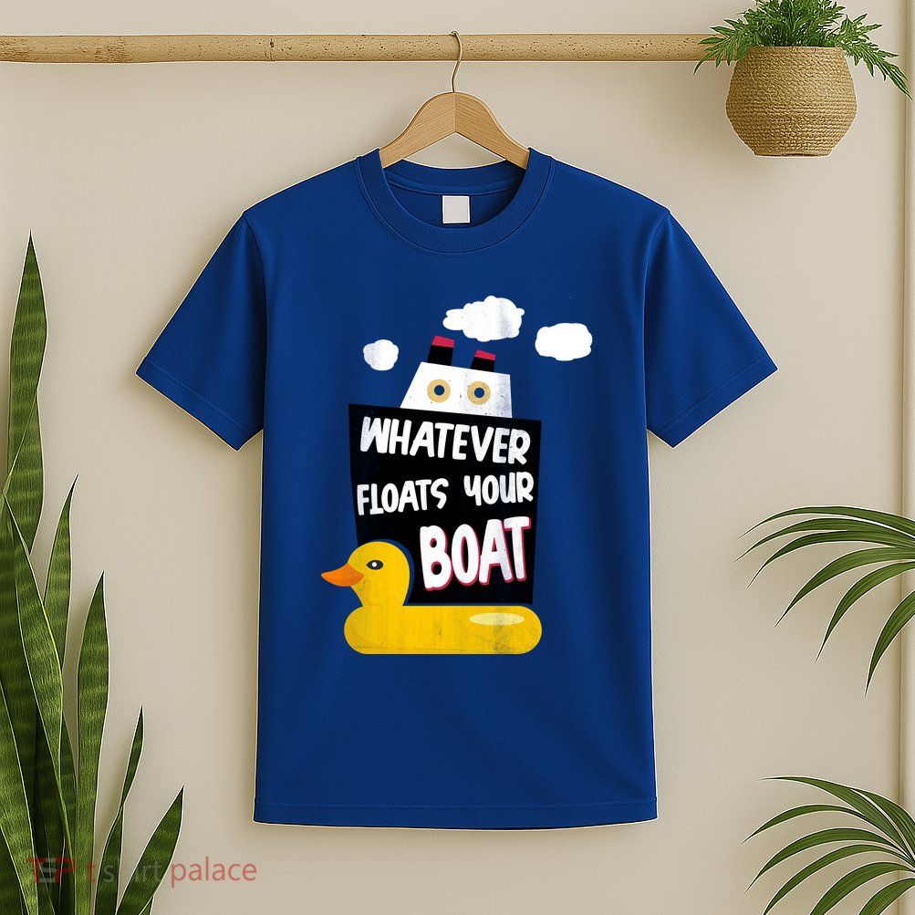 Whatever Floats Your Boat T-Shirt