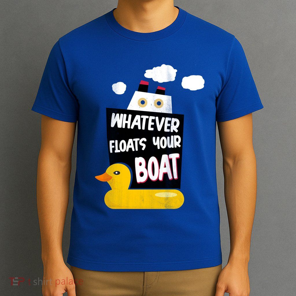 Whatever Floats Your Boat T-Shirt