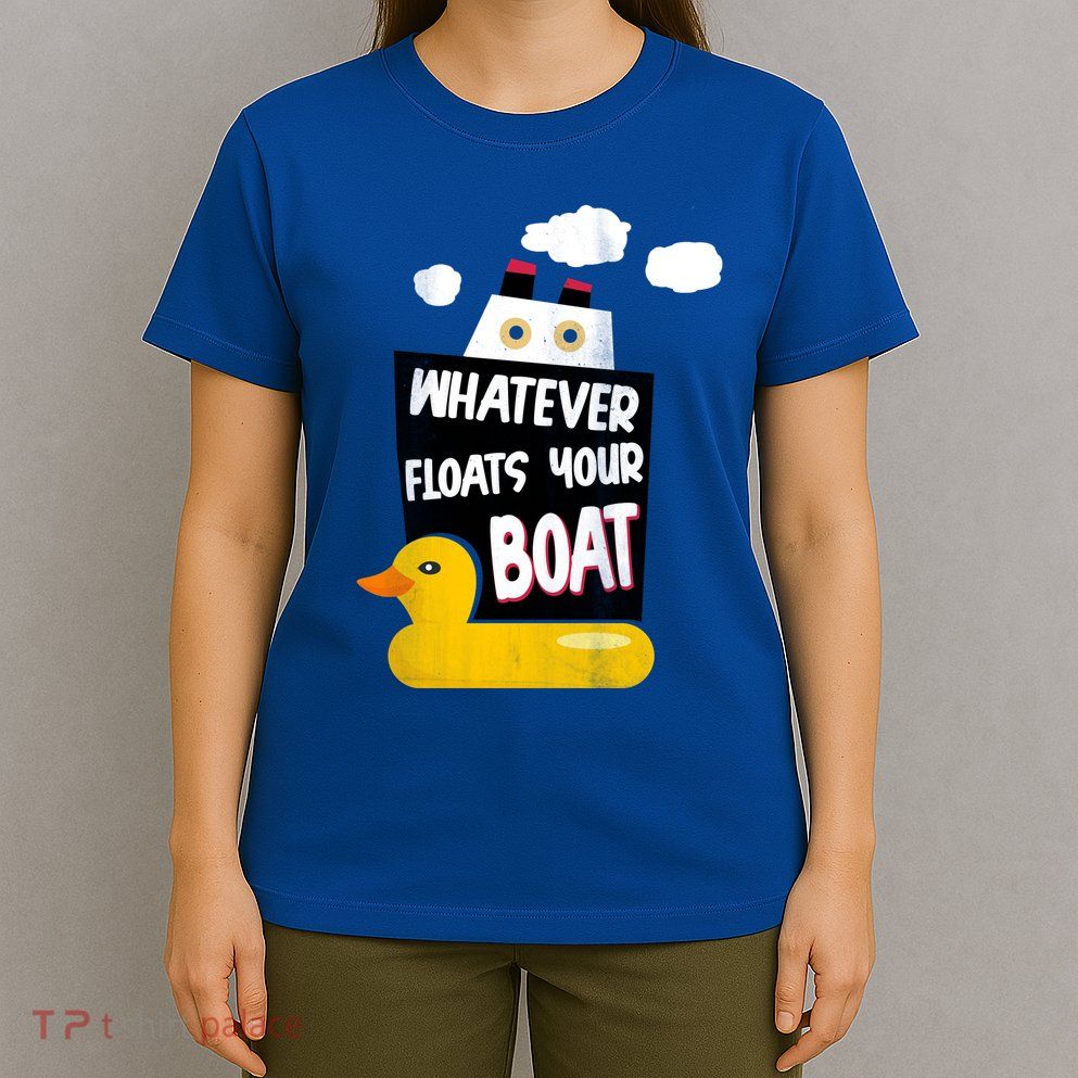 Whatever Floats Your Boat T-Shirt