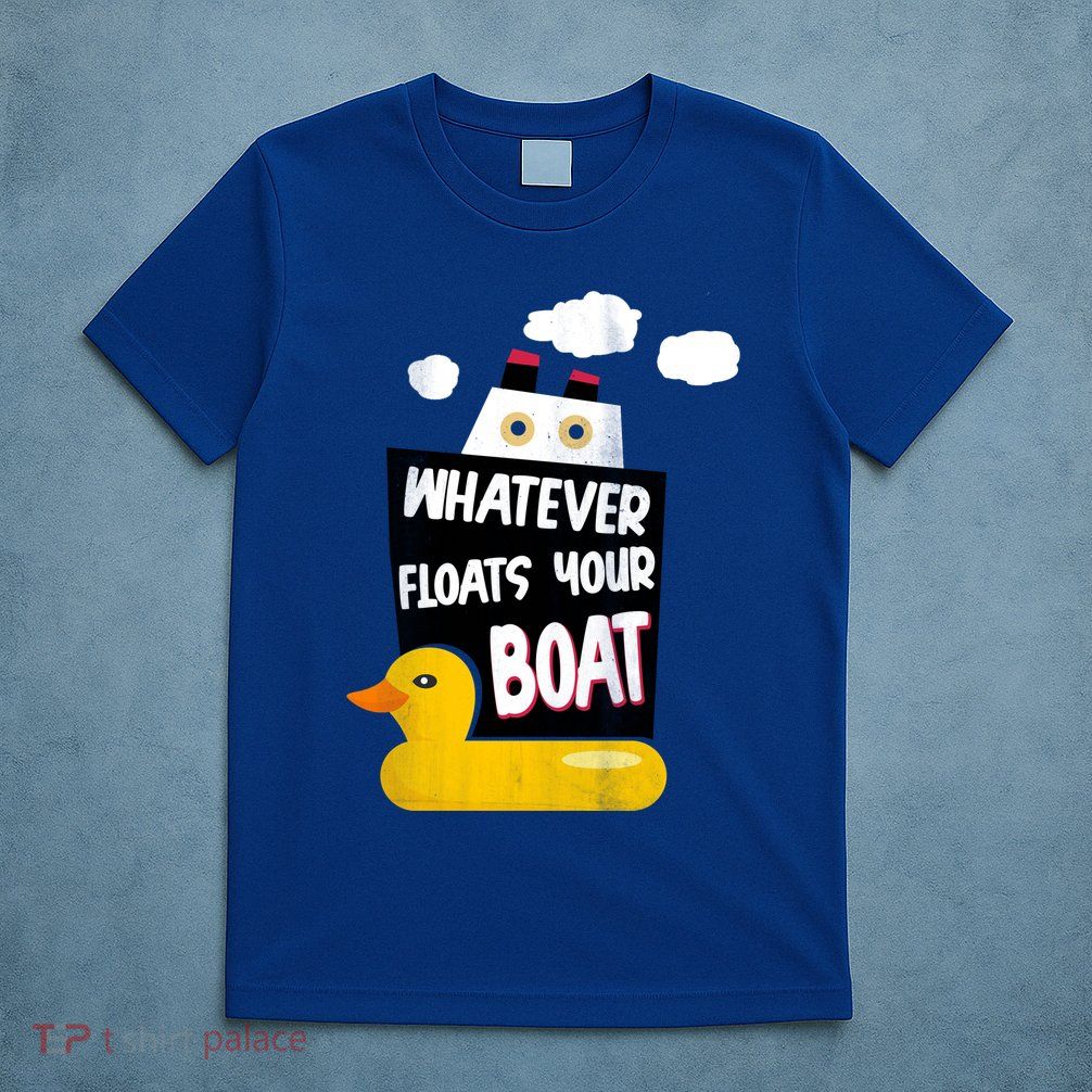 Whatever Floats Your Boat T-Shirt