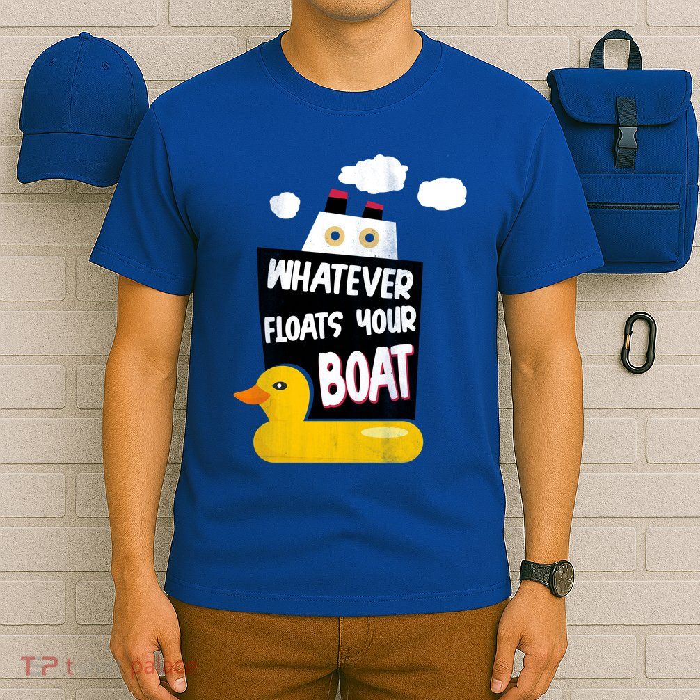 Whatever Floats Your Boat T-Shirt