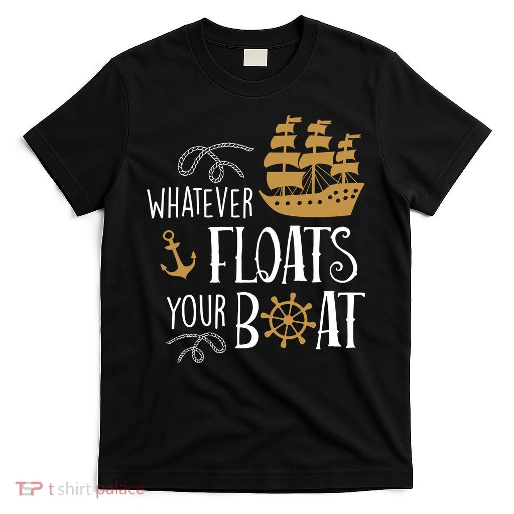 Whatever Floats Your Boat Funny Pirate Ship T-Shirt