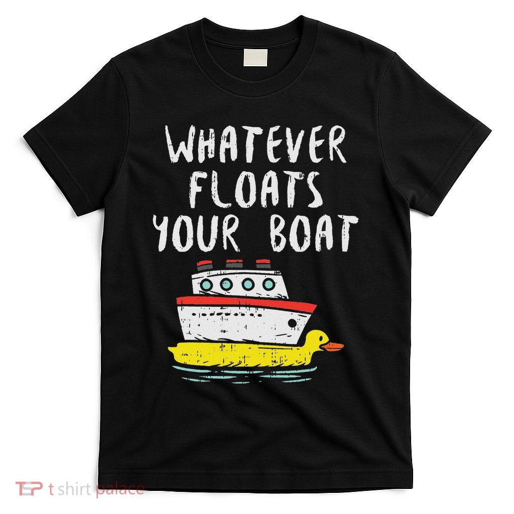 Whatever Floats Your Boat Funny Cruise Vacation Trip Gift T-Shirt