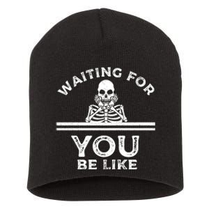 Waiting For You Be Like Skeleton Funny Short Acrylic Beanie