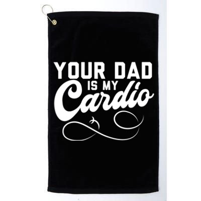 Womens Funny Your Dad Is My Cardio Platinum Collection Golf Towel