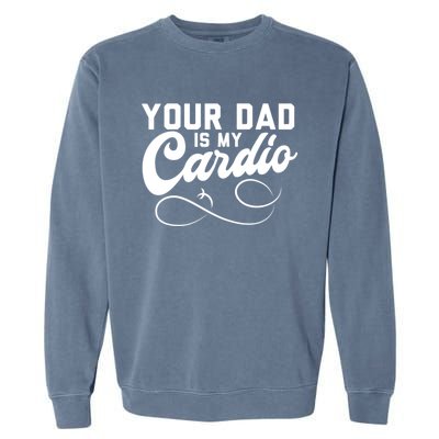 Womens Funny Your Dad Is My Cardio Garment-Dyed Sweatshirt