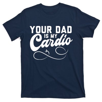 Womens Funny Your Dad Is My Cardio T-Shirt