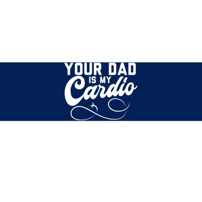 Womens Funny Your Dad Is My Cardio Bumper Sticker